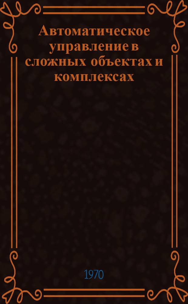 Автоматическое управление в сложных объектах и комплексах : Конспект лекций