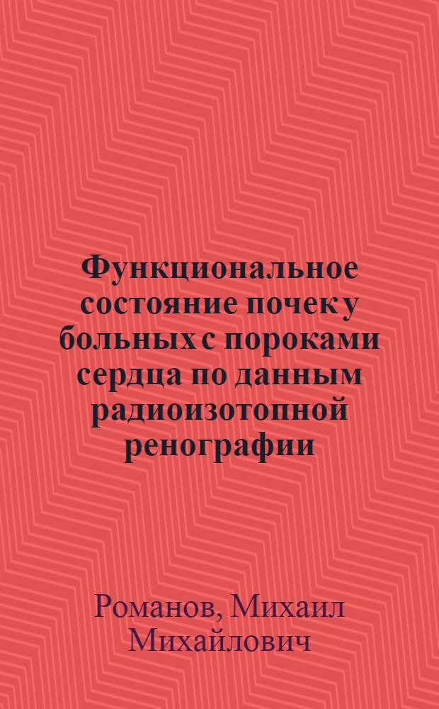 Функциональное состояние почек у больных с пороками сердца по данным радиоизотопной ренографии : Автореф. дис. на соискание учен. степени канд. мед. наук : (754)