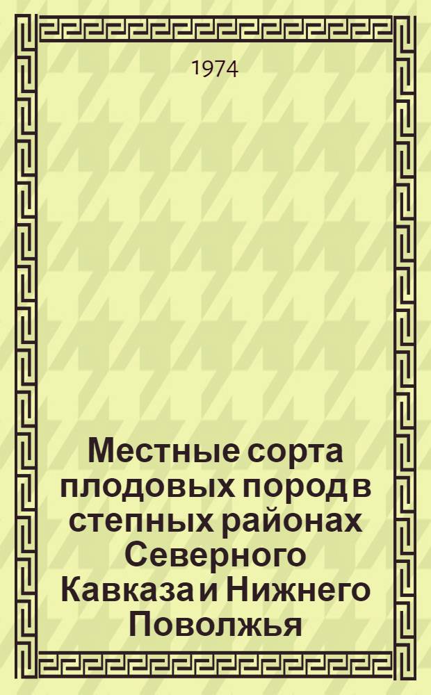 Местные сорта плодовых пород в степных районах Северного Кавказа и Нижнего Поволжья : (Пособие по спецкурсу)