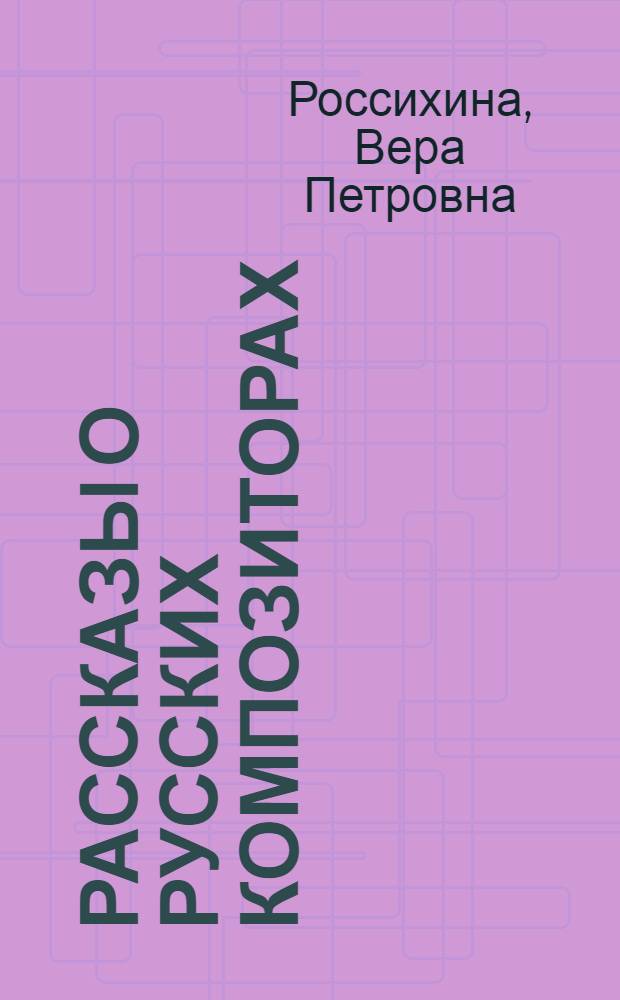Рассказы о русских композиторах : Для сред. и ст. возраста