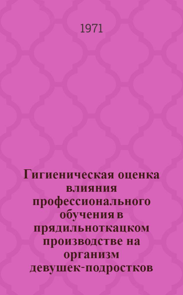 Гигиеническая оценка влияния профессионального обучения в прядильноткацком производстве на организм девушек-подростков : Автореф. дис. на соискание учен. степени канд. мед. наук : (756)