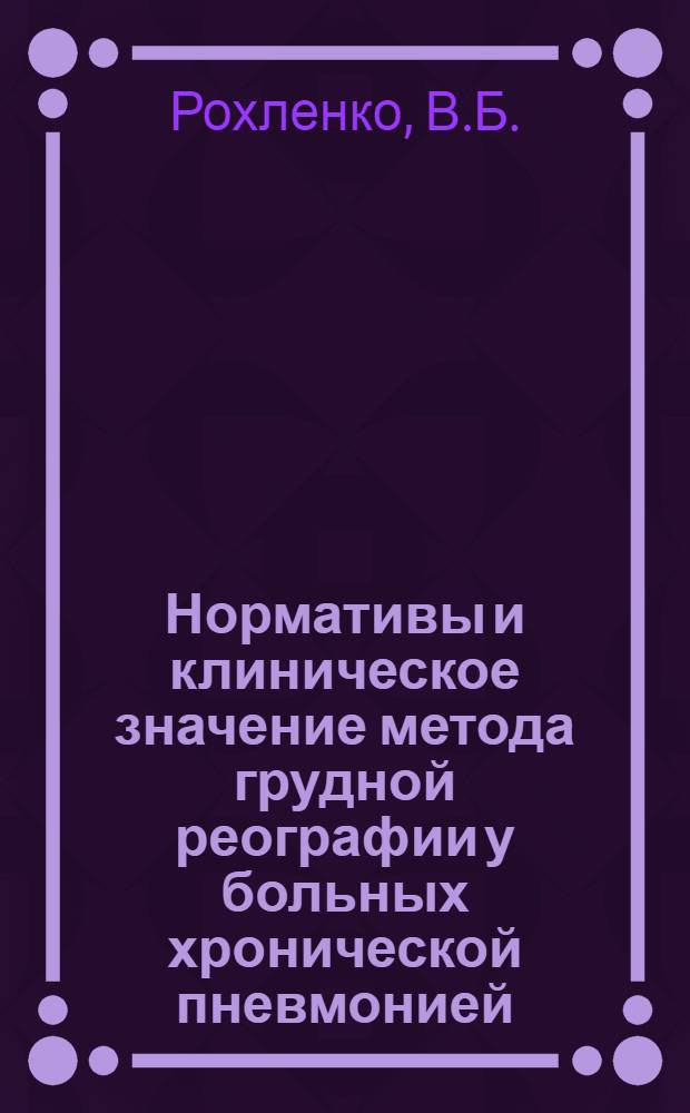 Нормативы и клиническое значение метода грудной реографии у больных хронической пневмонией : Автореф. дис. на соискание учен. степени канд. мед. наук : (754)
