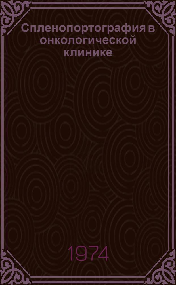 Спленопортография в онкологической клинике : (Клинико-рентгено-анатом. параллели) : Автореф. дис. на соиск. учен. степени д-ра мед. наук : (14.00.19)