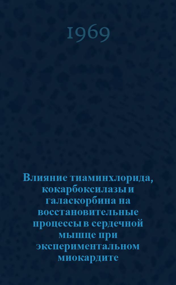 Влияние тиаминхлорида, кокарбоксилазы и галаскорбина на восстановительные процессы в сердечной мышце при экспериментальном миокардите : Автореферат дис. на соискание учен. степени канд. мед. наук : (093)