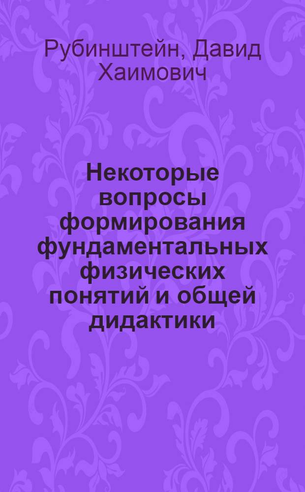 Некоторые вопросы формирования фундаментальных физических понятий и общей дидактики : (Учеб. пособие по спецкурсу)