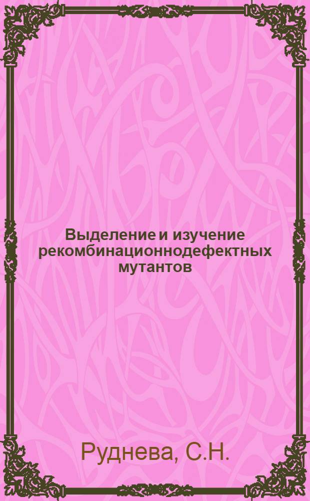 Выделение и изучение рекомбинационнодефектных мутантов : E. coli K-12 : Автореф. дис. на соискание учен. степени канд. мед. наук : (096)