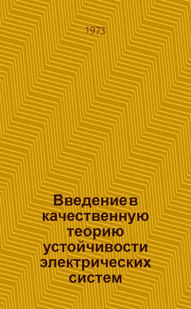 Введение в качественную теорию устойчивости электрических систем : Учеб. пособие по курсу "Переходные процессы в электр. системах" для специальностей 0301 "Электр. станции" и 0302 "Электр. сети и системы" и спец. курсу "Электр. сети и системы" для специальности 0302 "Электр. сети и системы" для студентов очного и заоч. обучения
