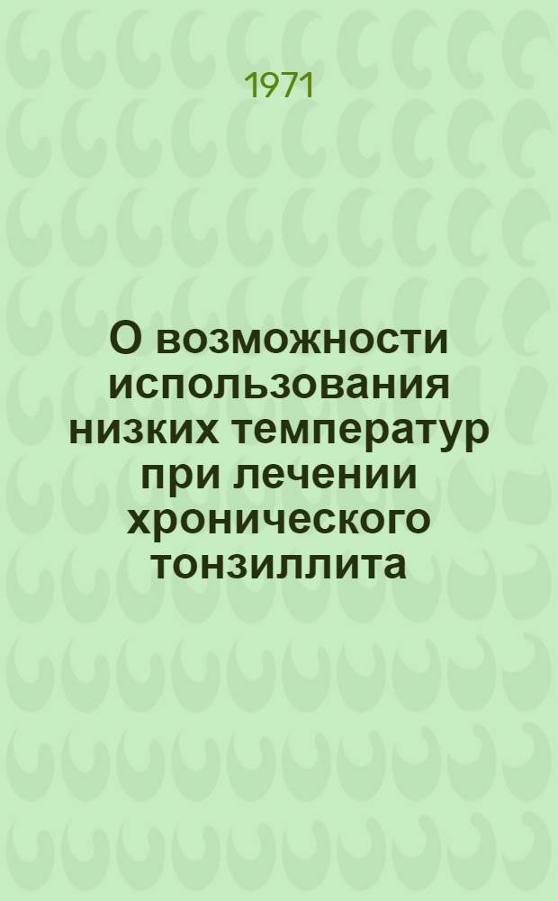 О возможности использования низких температур при лечении хронического тонзиллита : (Эксперим.-клинич. исследование) : Автореф. дис. на соискание учен. степени канд. мед. наук : (753)