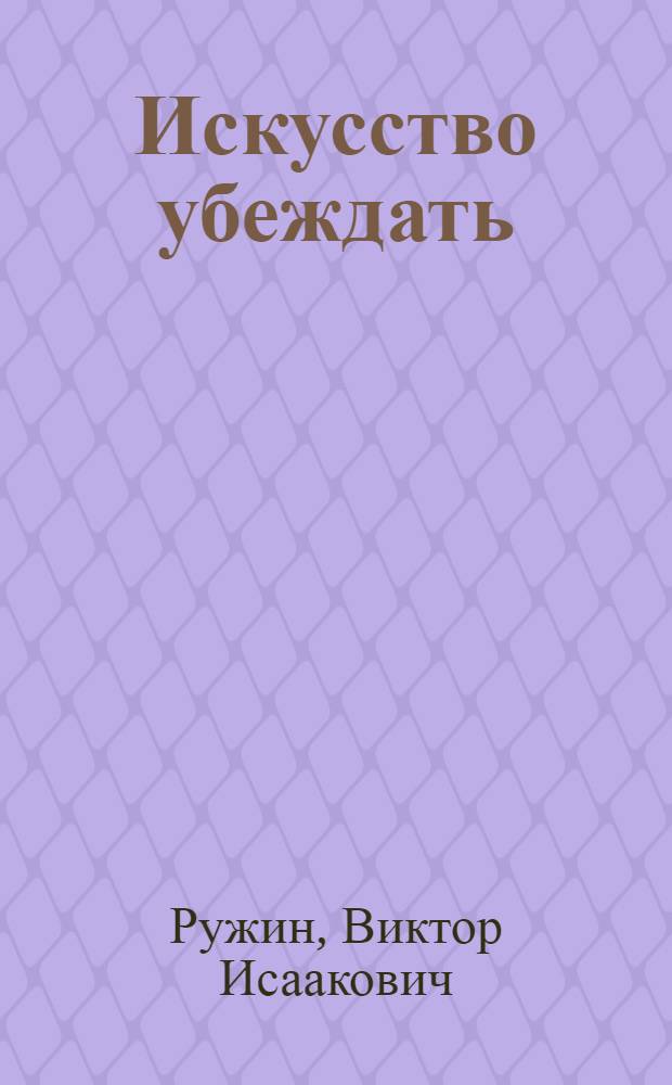 Искусство убеждать : (О некоторых путях повышения эффективности полит. занятий)