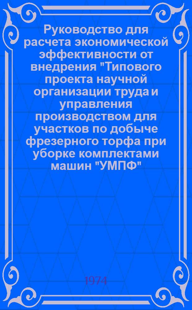 Руководство для расчета экономической эффективности от внедрения "Типового проекта научной организации труда и управления производством для участков по добыче фрезерного торфа при уборке комплектами машин "УМПФ"