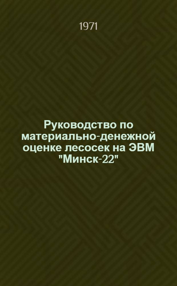Руководство по материально-денежной оценке лесосек на ЭВМ "Минск-22" ("Минск-2") : Применительно к условиям РСФСР