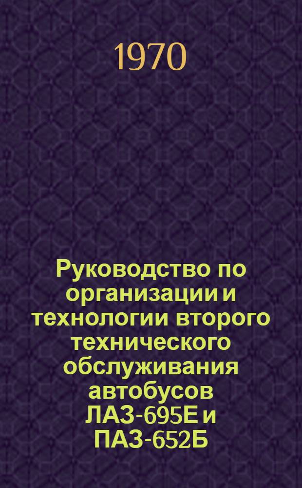 Руководство по организации и технологии второго технического обслуживания автобусов ЛАЗ-695Е и ПАЗ-652Б