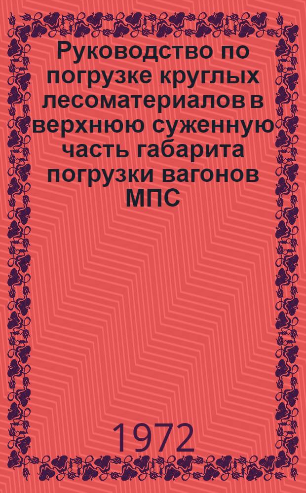 Руководство по погрузке круглых лесоматериалов в верхнюю суженную часть габарита погрузки вагонов МПС ("шапки") : Утв. 24/II 1971 г
