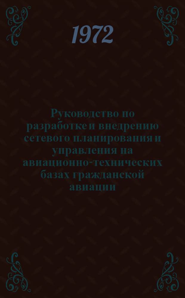 Руководство по разработке и внедрению сетевого планирования и управления на авиационно-технических базах гражданской авиации : Утв. 17/XII 1971 г