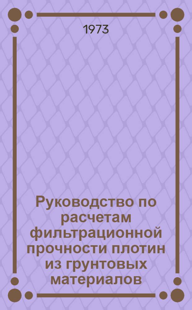 Руководство по расчетам фильтрационной прочности плотин из грунтовых материалов