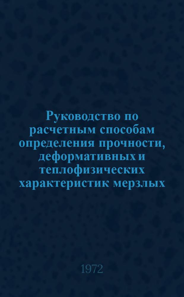 Руководство по расчетным способам определения прочности, деформативных и теплофизических характеристик мерзлых, промерзающих и оттаивающих грунтов