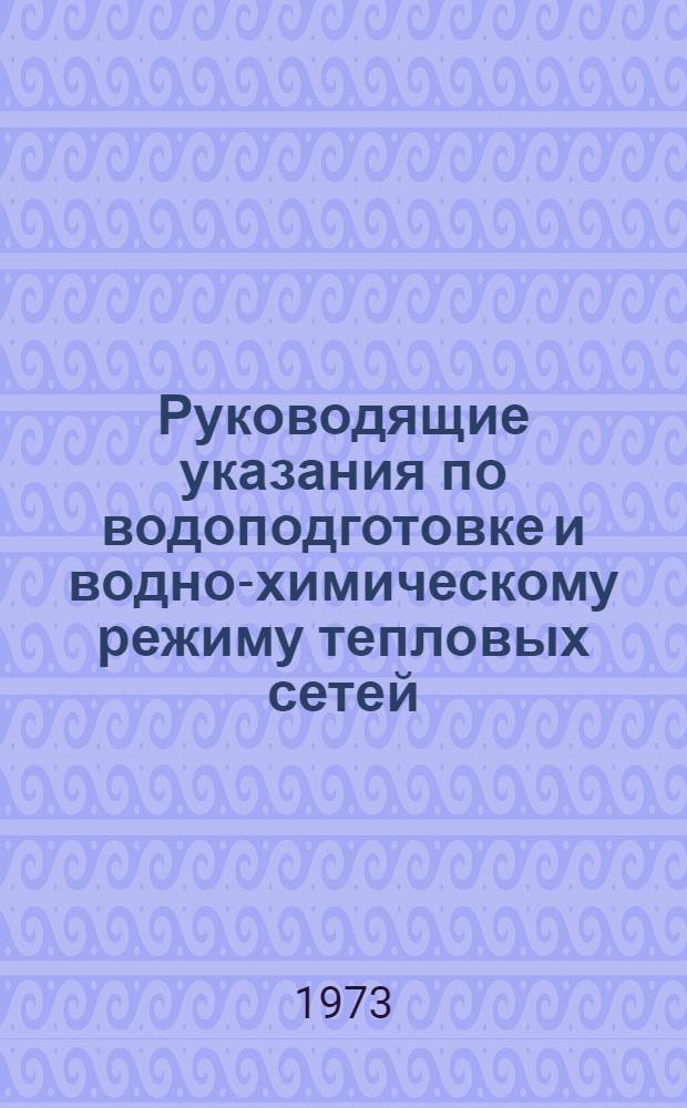 Руководящие указания по водоподготовке и водно-химическому режиму тепловых сетей : Утв. 25/V 1972 г.