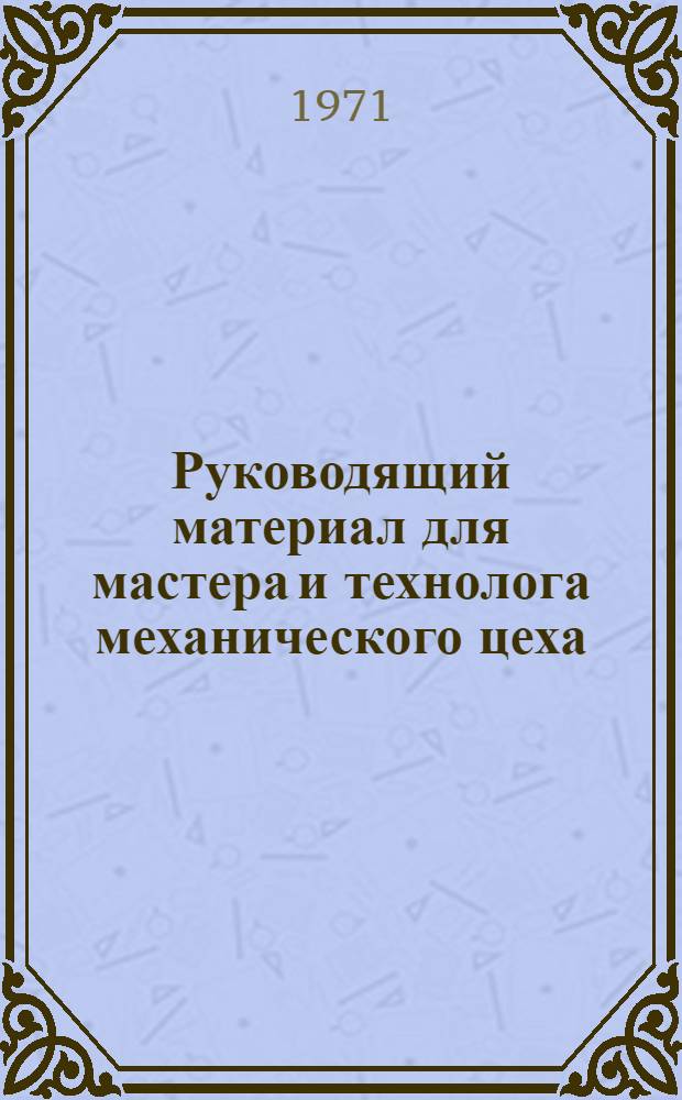 Руководящий материал для мастера и технолога механического цеха