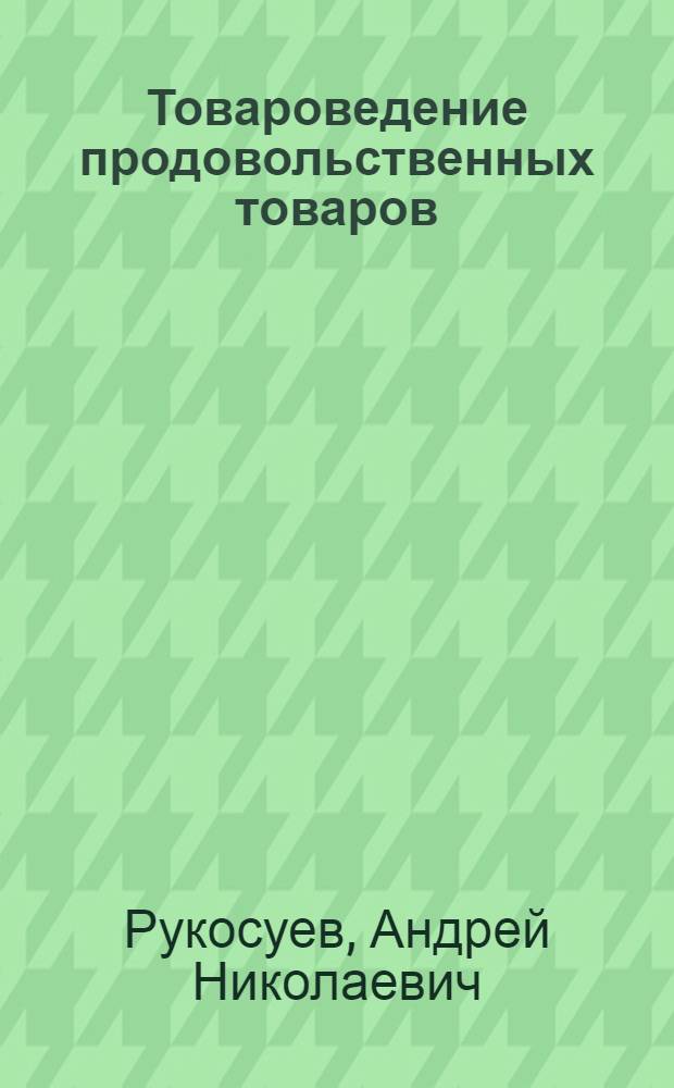 Товароведение продовольственных товаров : Введение : Зерномучные товары : Учебник для товароведных фак. экон. вузов