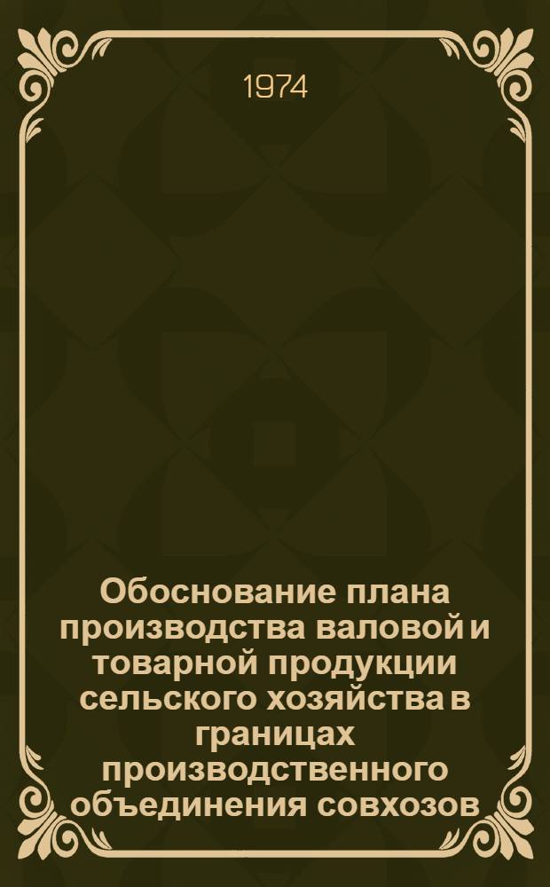Обоснование плана производства валовой и товарной продукции сельского хозяйства в границах производственного объединения совхозов : Метод. пособие