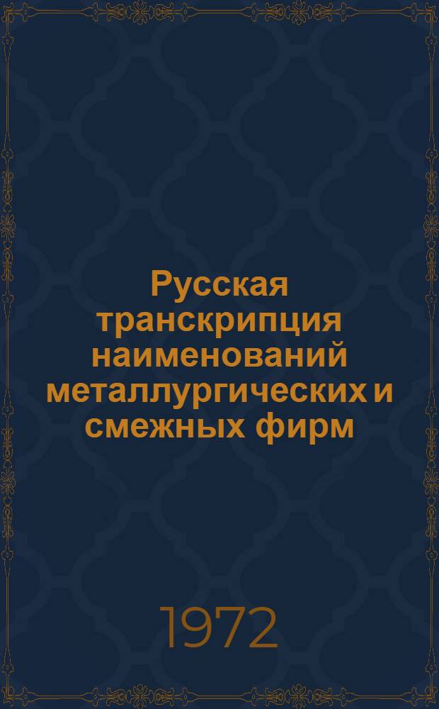 Русская транскрипция наименований металлургических и смежных фирм : Перевод названий организаций и научно-исследовательских учреждений [Метод. пособие для служб науч.-техн. информации] Ч. 1-. Ч. 2 : Австралия, Арабская Республика Египет, Великобритания, Индия, Канада, США, Южно-Африканская Республика, Южная Родезия, Япония