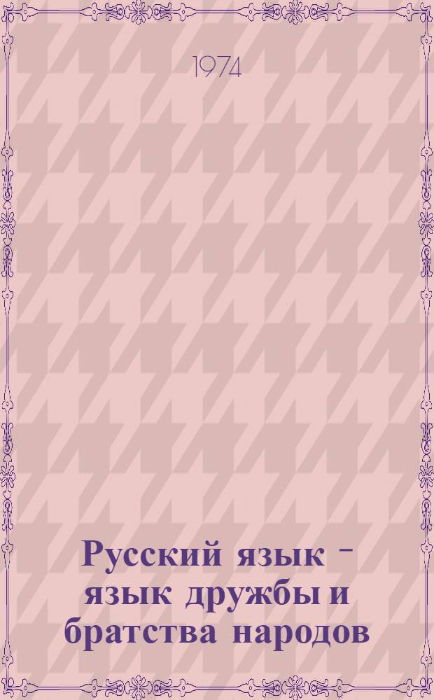 Русский язык - язык дружбы и братства народов : Материалы Респ. совещ. по вопросам улучшения преподавания рус. яз. в учеб. заведениях УзССР