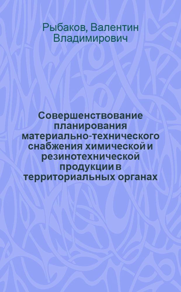 Совершенствование планирования материально-технического снабжения химической и резинотехнической продукции в территориальных органах