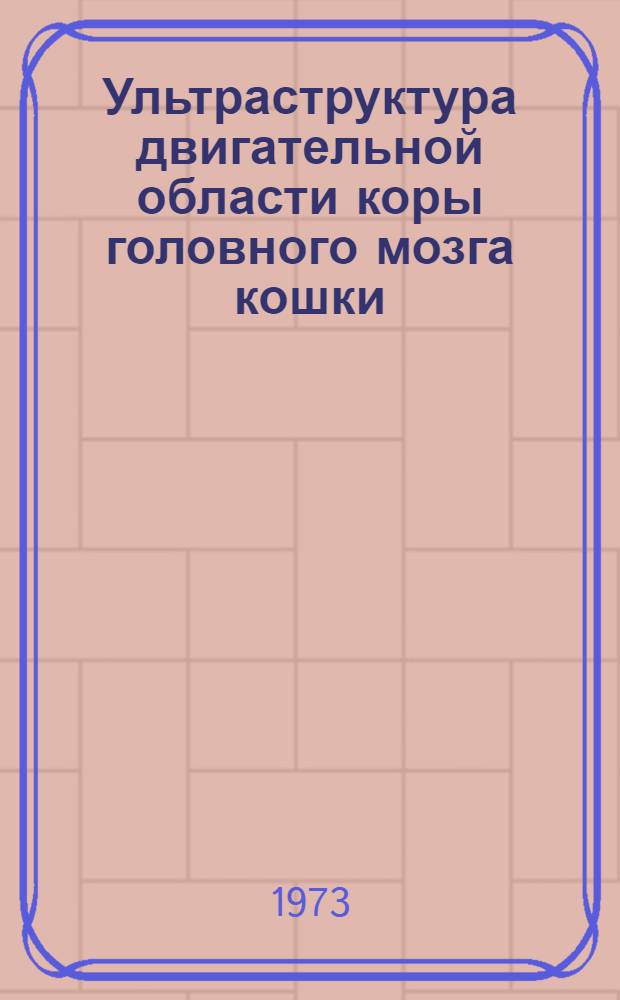 Ультраструктура двигательной области коры головного мозга кошки : (4 поле по Бродманну) : Автореф. дис. на соиск. учен. степени канд. мед. наук : (14.00.23)