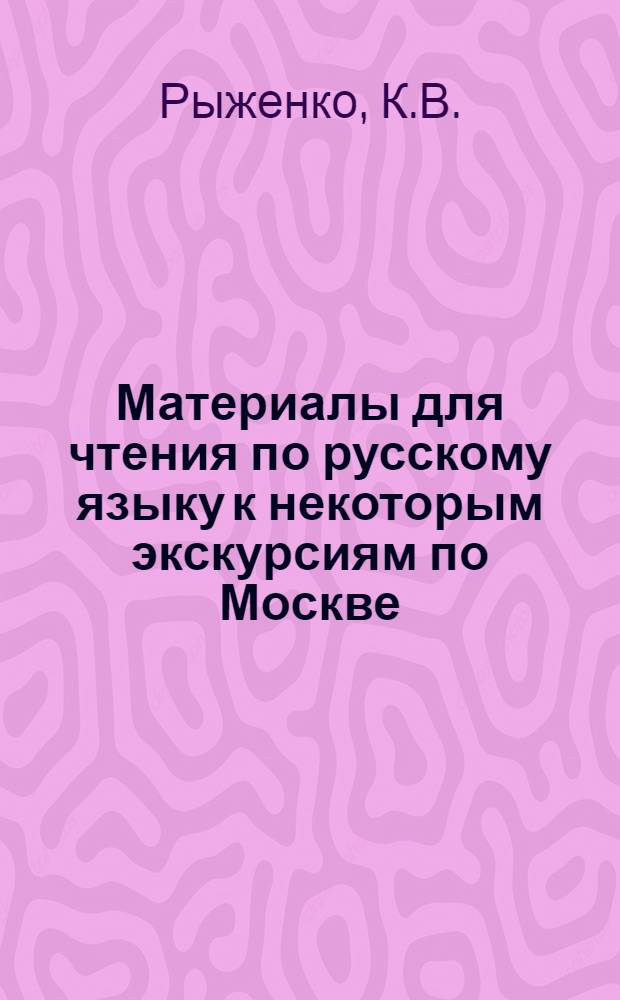 Материалы для чтения по русскому языку к некоторым экскурсиям по Москве : Учеб. пособие для студентов-иностранцев