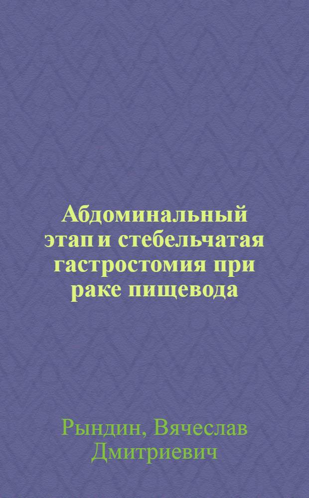 Абдоминальный этап и стебельчатая гастростомия при раке пищевода : Автореф. дис. на соиск. учен. степени канд. мед. наук : (14.00.14)