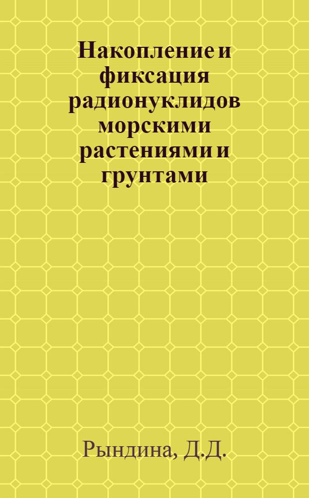 Накопление и фиксация радионуклидов морскими растениями и грунтами : (Эксперим. исследование) : Автореф. дис. на соискание учен. степени канд. биол. наук : (090)