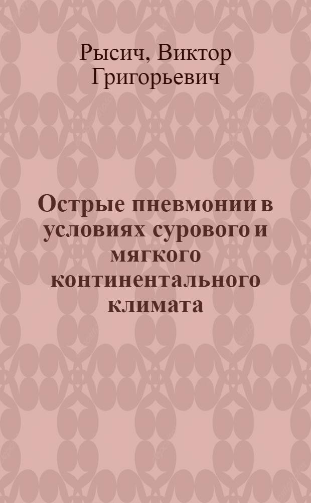 Острые пневмонии в условиях сурового и мягкого континентального климата : (Клиника, лечение, исходы) : Автореф. дис. на соиск. учен. степени канд. мед. наук : (00.05)