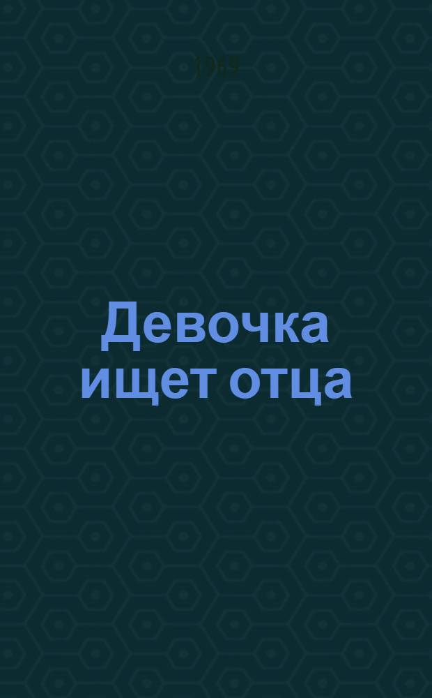 Девочка ищет отца : Повесть : Для мл. школьного возраста