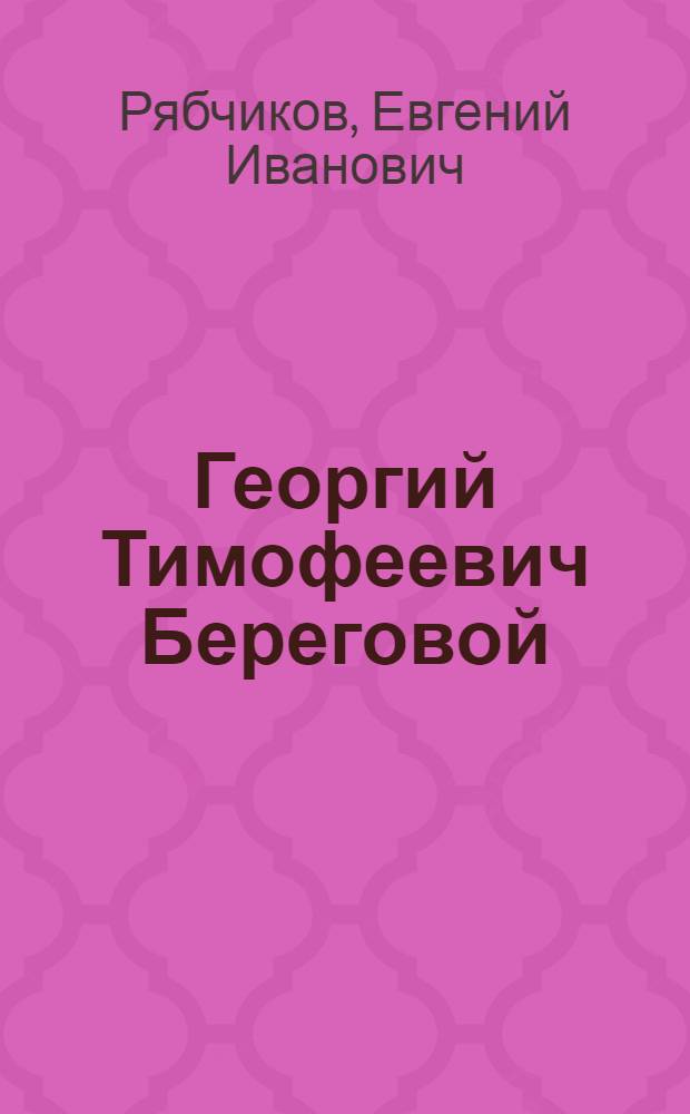 Георгий Тимофеевич Береговой : Дважды Герой Сов. Союза
