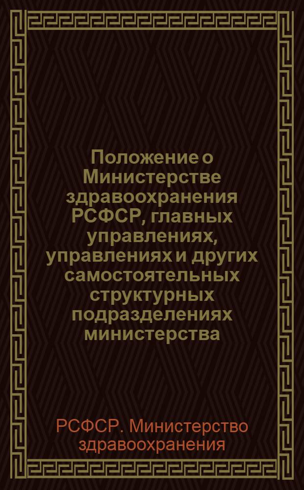Положение о Министерстве здравоохранения РСФСР, главных управлениях, управлениях и других самостоятельных структурных подразделениях министерства