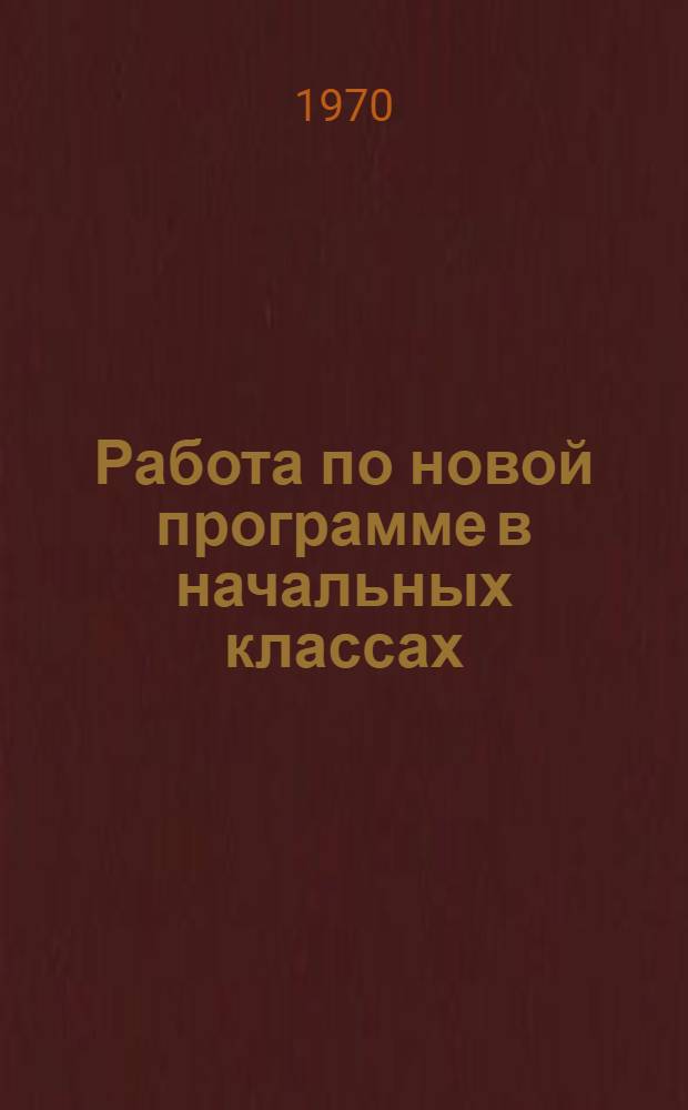 Работа по новой программе в начальных классах : Из опыта учителей Амурской обл. : Сборник статей