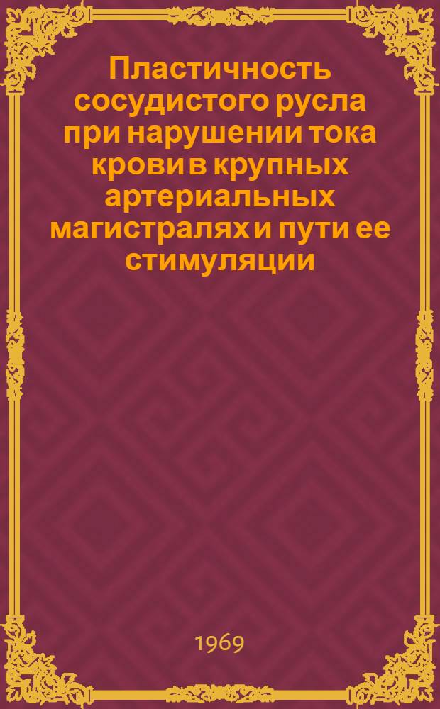 Пластичность сосудистого русла при нарушении тока крови в крупных артериальных магистралях и пути ее стимуляции : Автореф. дис. на соискание учен. степени д-ра мед. наук : (14-777)