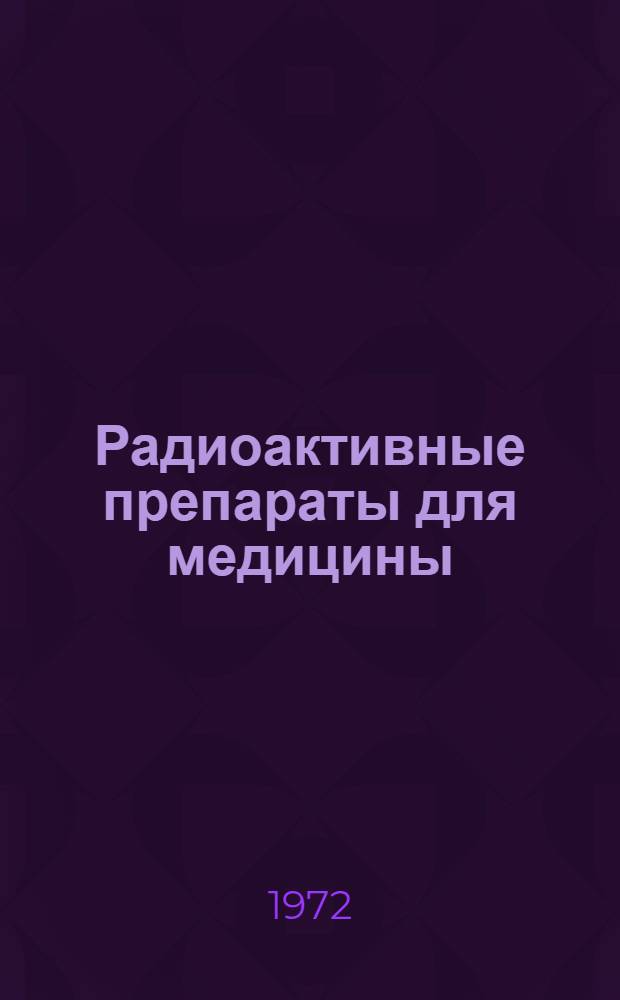 Радиоактивные препараты для медицины : (Материалы Всесоюз. конф. 14-17 янв. 1969 г.)