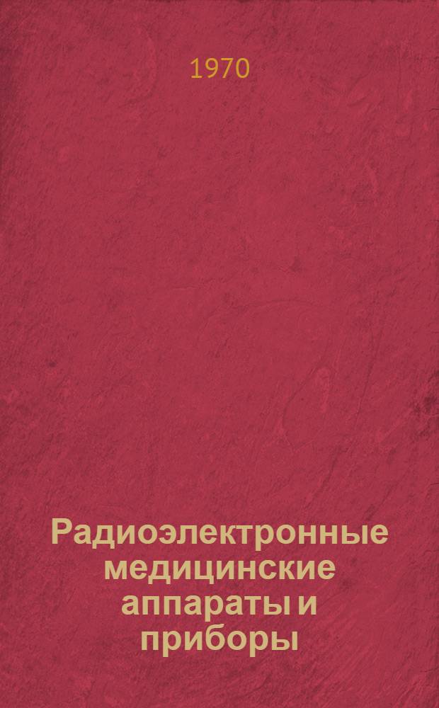 Радиоэлектронные медицинские аппараты и приборы : (Аннот. каталог)