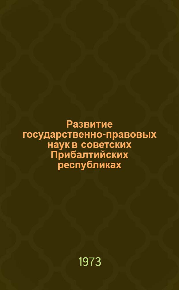 Развитие государственно-правовых наук в советских Прибалтийских республиках : Тезисы докл. и сообщ. науч. конф. Рига, 1-3 марта 1973 г