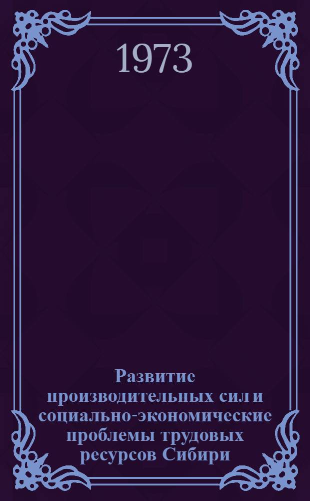 Развитие производительных сил и социально-экономические проблемы трудовых ресурсов Сибири : Сборник науч. трудов