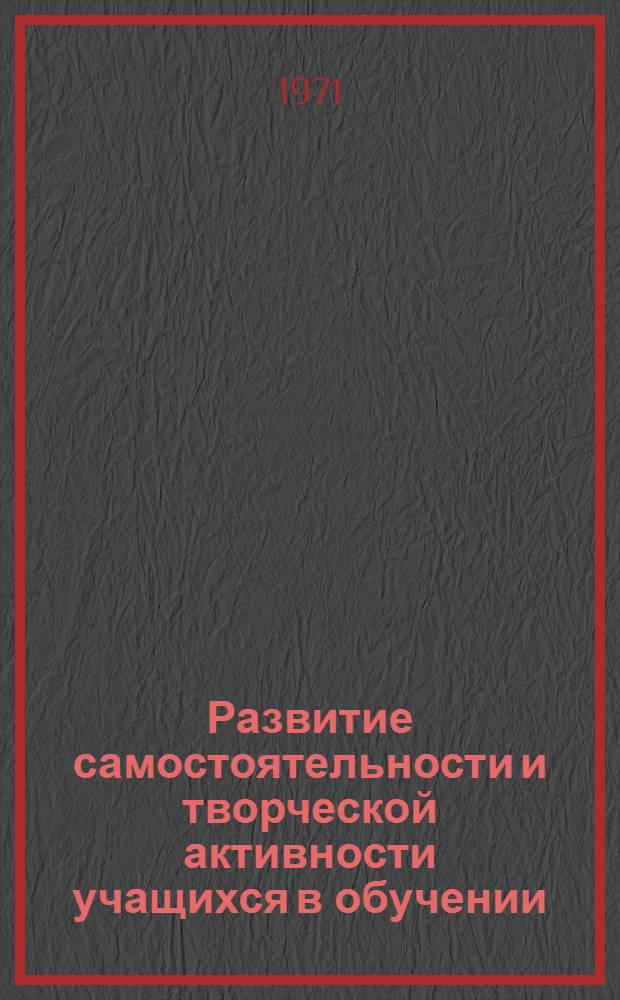 Развитие самостоятельности и творческой активности учащихся в обучении : Сборник статей