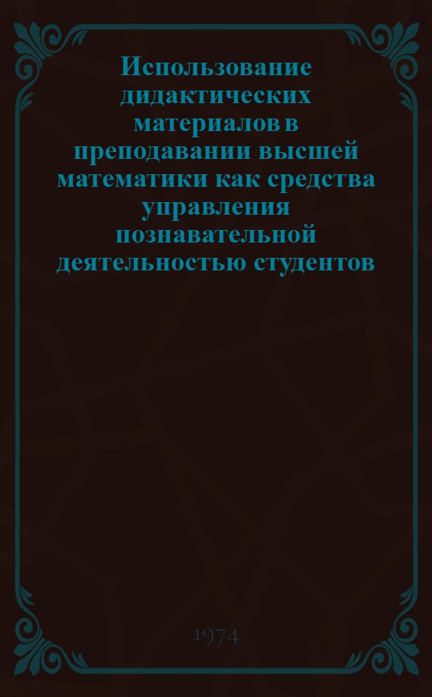 Использование дидактических материалов в преподавании высшей математики как средства управления познавательной деятельностью студентов