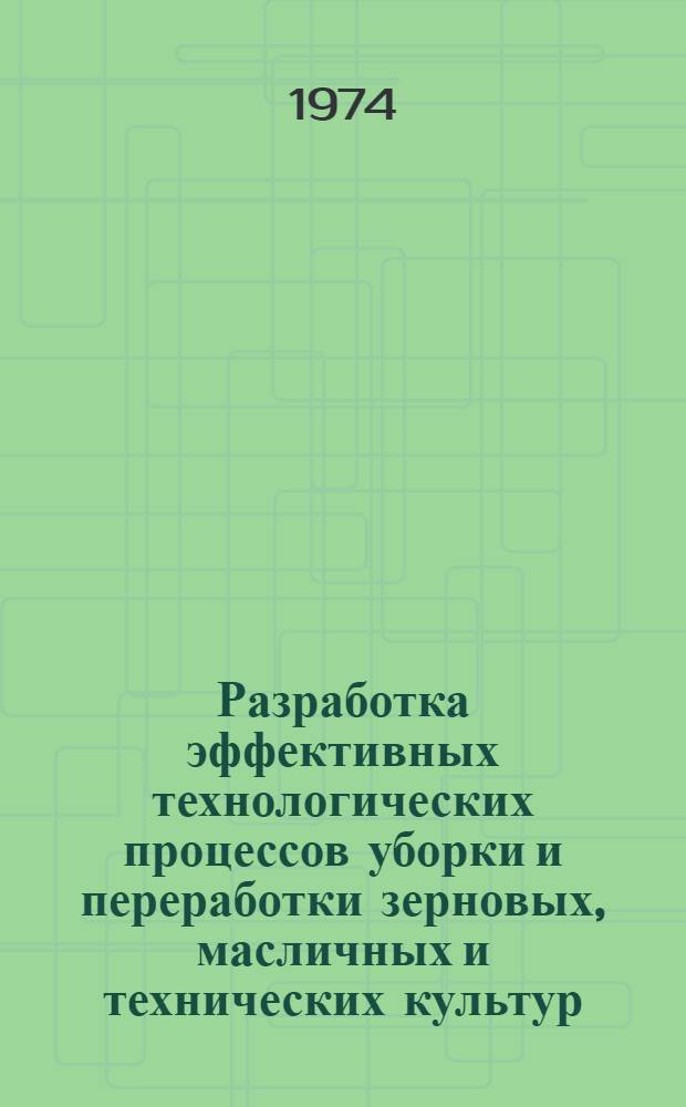 Разработка эффективных технологических процессов уборки и переработки зерновых, масличных и технических культур : Сборник статей