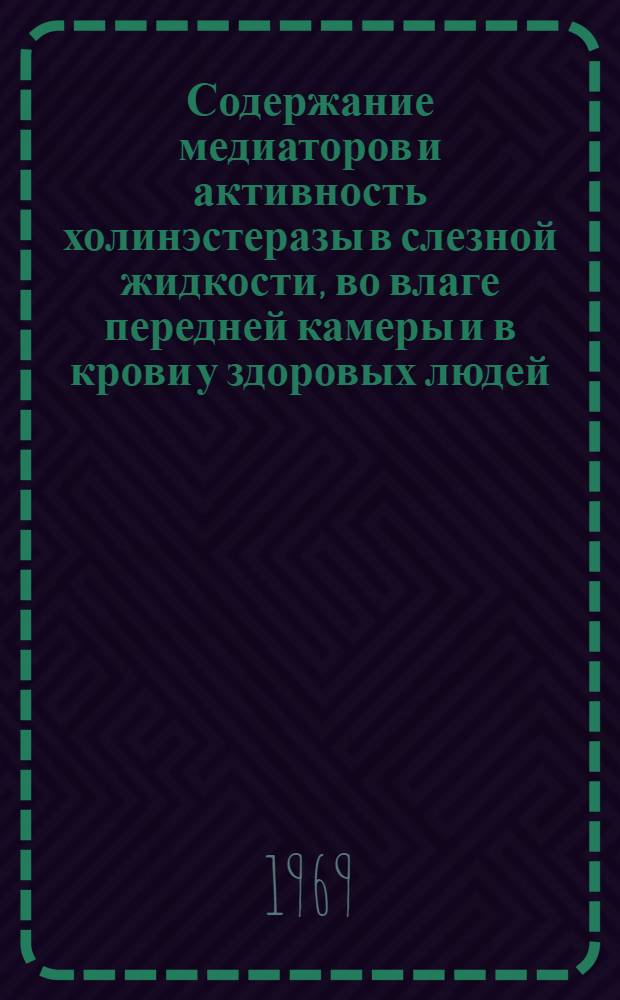 Содержание медиаторов и активность холинэстеразы в слезной жидкости, во влаге передней камеры и в крови у здоровых людей, у больных первичной глаукомой и некоторыми другими заболеваниями глаз : Автореф. дис. на соискание учен. степени канд. мед. наук : (757)