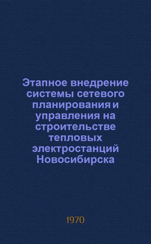 Этапное внедрение системы сетевого планирования и управления на строительстве тепловых электростанций Новосибирска : (Обзор)