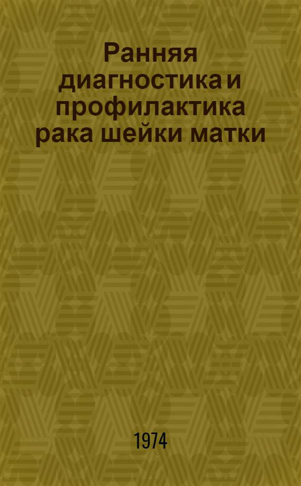 Ранняя диагностика и профилактика рака шейки матки : (Инструктивно-метод. письмо)