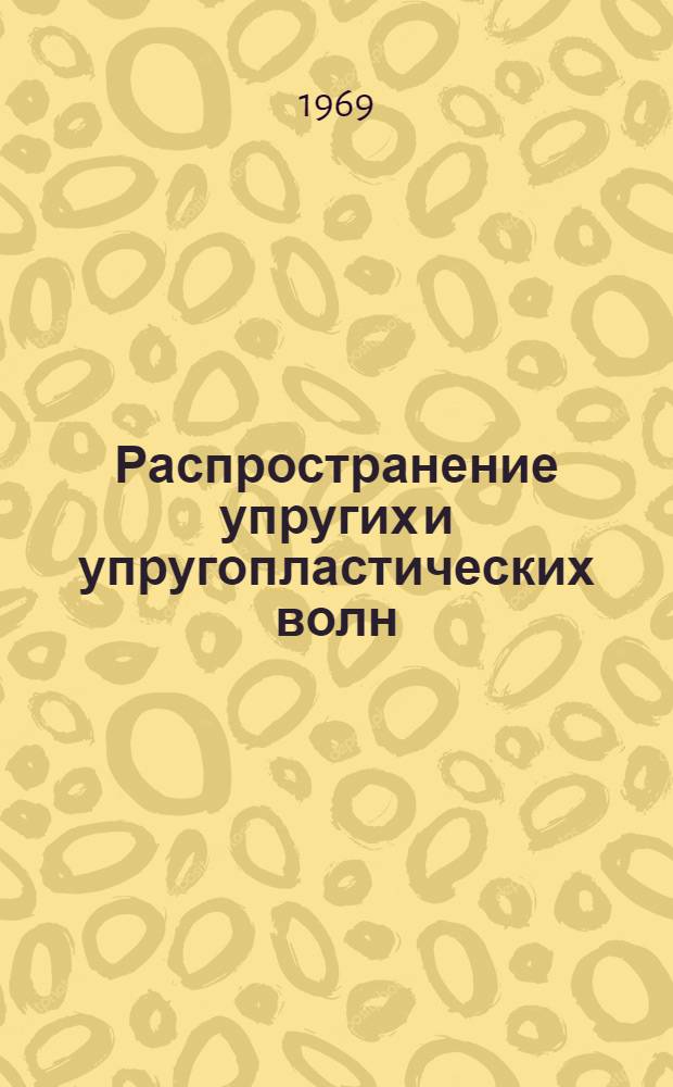 Распространение упругих и упругопластических волн : (Материалы III Всесоюз. симпозиума) : 8-12 сент. 1966 г. Ташкент