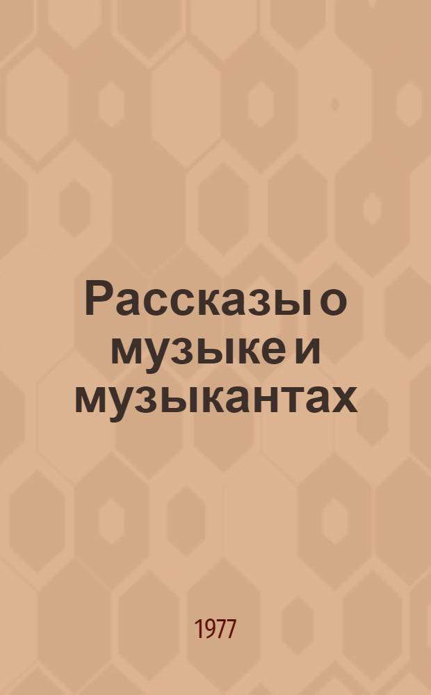 Рассказы о музыке и музыкантах : Попул. очерки
