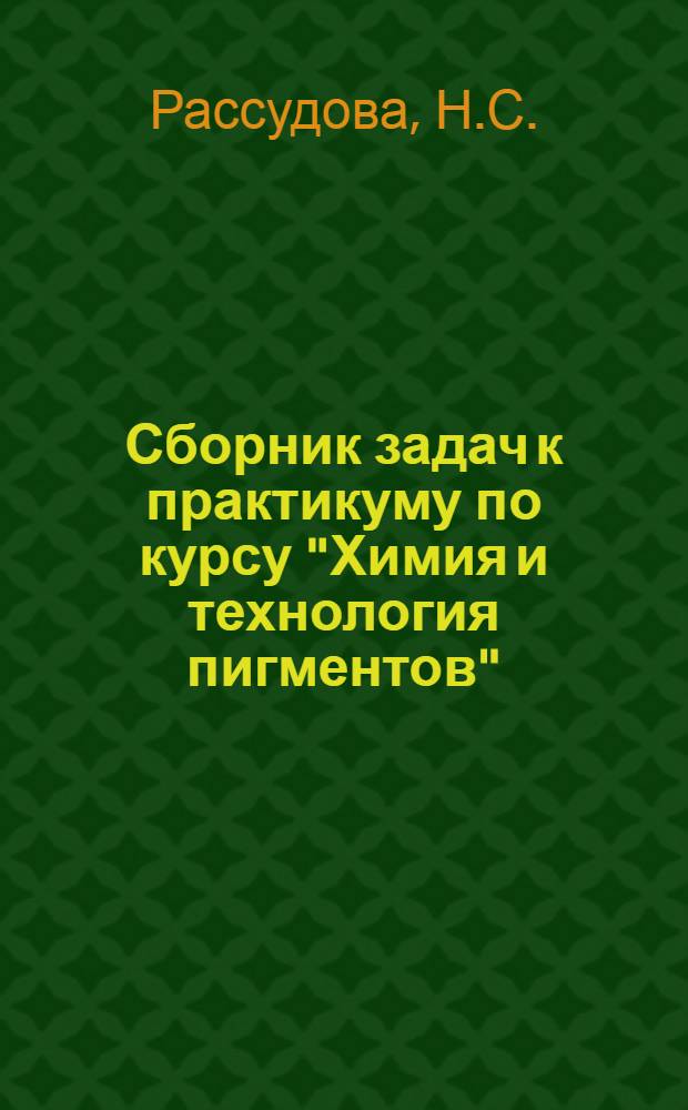 Сборник задач к практикуму по курсу "Химия и технология пигментов" : (Специальность 0811)